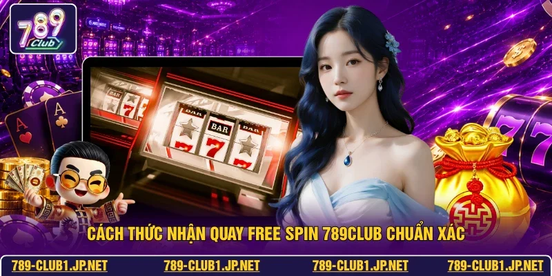 Cách thức nhận quay free spin 789club chuẩn xác