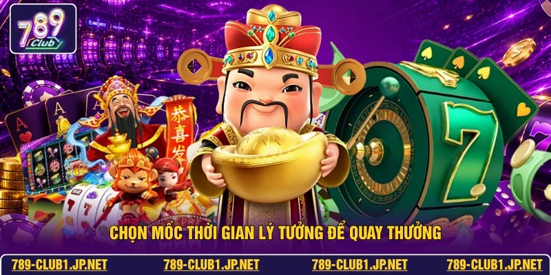 Chọn mốc thời gian lý tưởng để quay thưởng