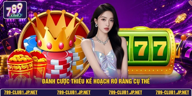 Đánh cược thiếu kế hoạch rõ ràng cụ thể