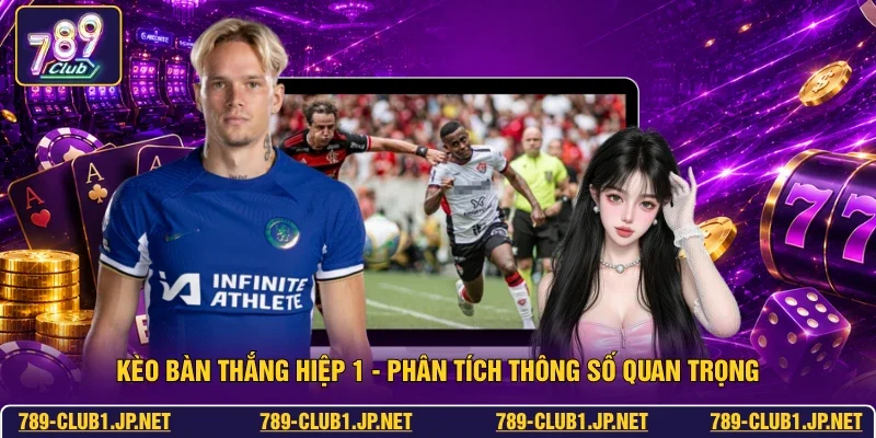 Kèo Bàn Thắng Hiệp 1 - Phân Tích Thông Số Quan Trọng