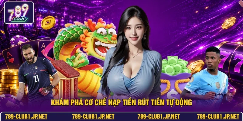 Khám phá cơ chế nạp tiền rút tiền tự động