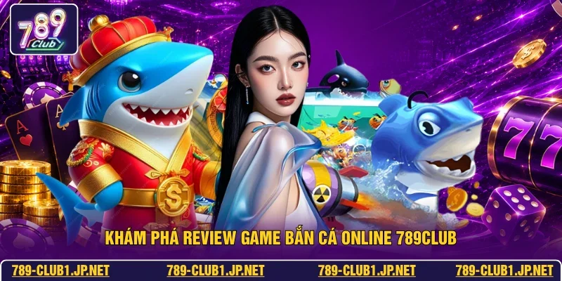 Khám phá review game bắn cá online 789club