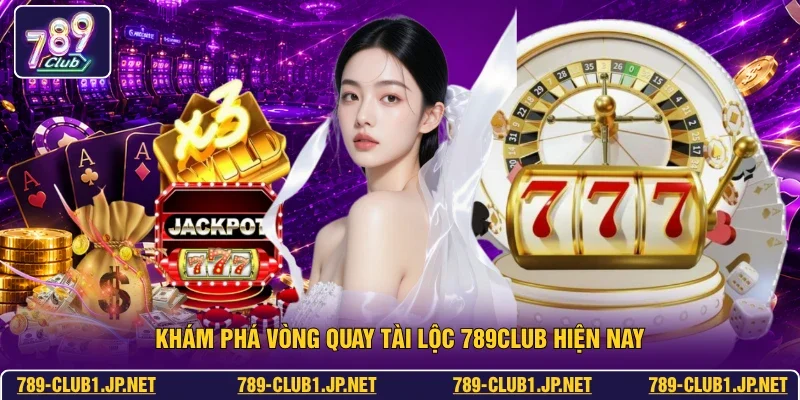 Khám phá Vòng Quay Tài Lộc 789club hiện nay