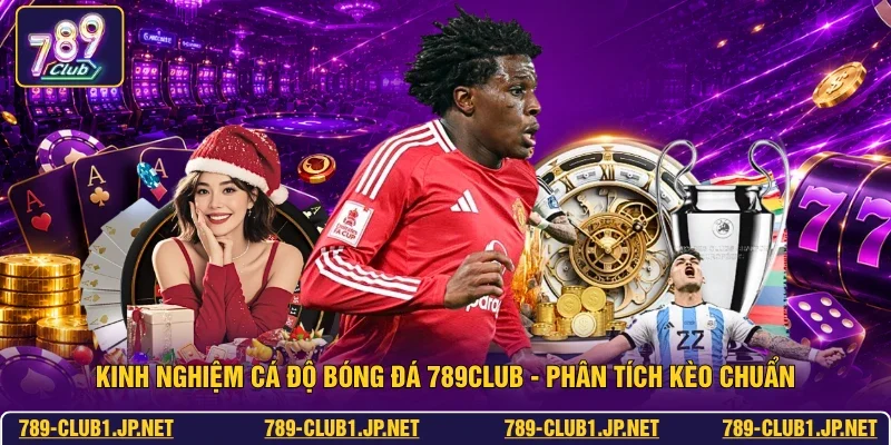 Kinh Nghiệm Cá Độ Bóng Đá 789club - Phân Tích Kèo Chuẩn