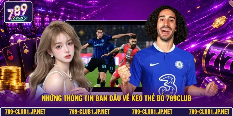 Những thông tin ban đầu về kèo thẻ đỏ 789club