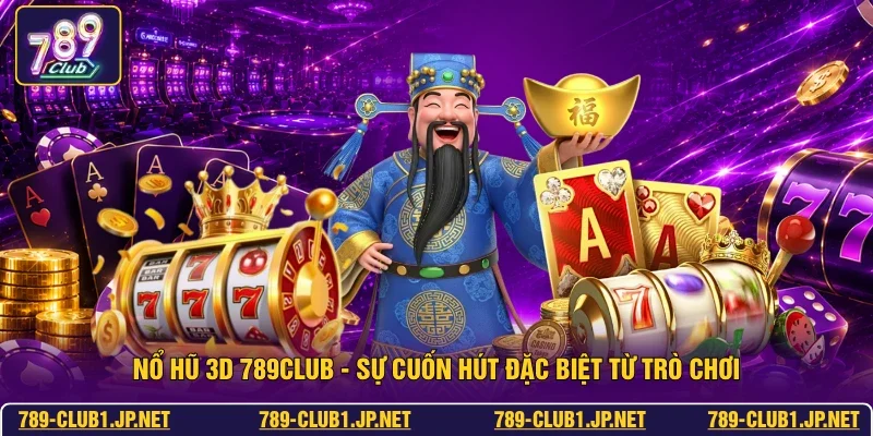 Nổ Hũ 3D 789Club - Sự Cuốn Hút Đặc Biệt Từ Trò Chơi