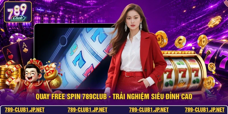 Quay Free Spin 789club - Trải Nghiệm Siêu Đỉnh Cao