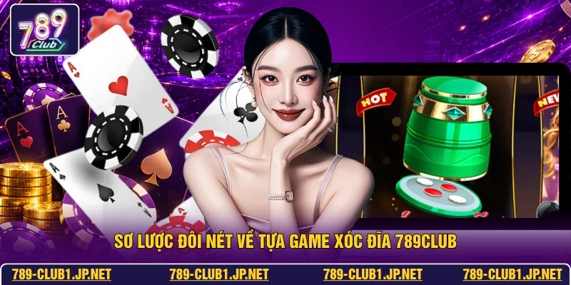 Sơ lược đôi nét về tựa game Xóc Đĩa 789club