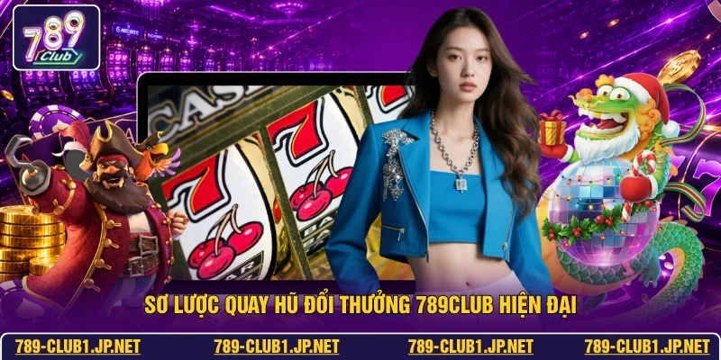 Sơ lược quay hũ đổi thưởng 789club hiện đại