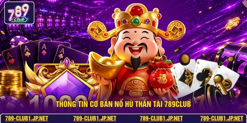 Thông tin cơ bản nổ hũ thần tài 789club