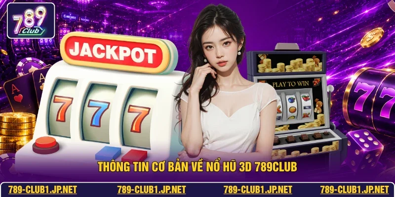 Thông tin cơ bản về nổ hũ 3D 789club