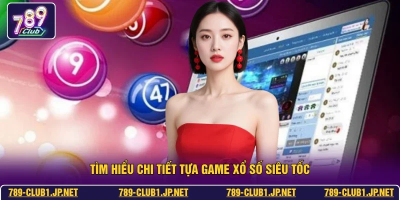 Tìm hiểu chi tiết tựa game xổ số siêu tốc