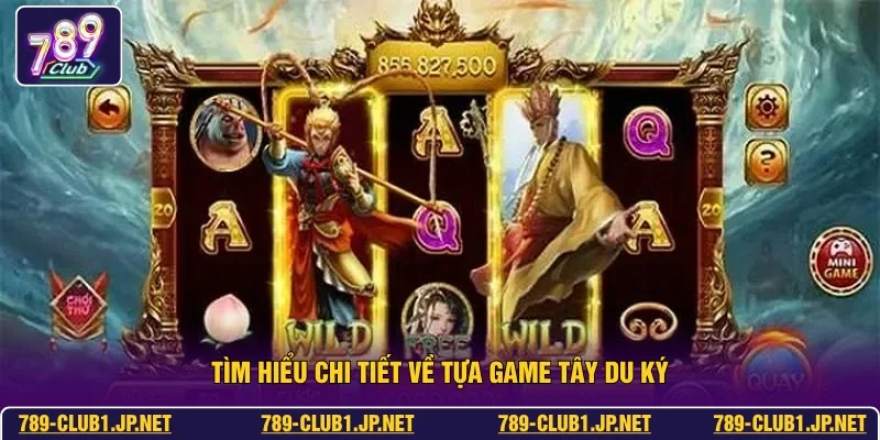 Tìm hiểu chi tiết về tựa game tây du ký