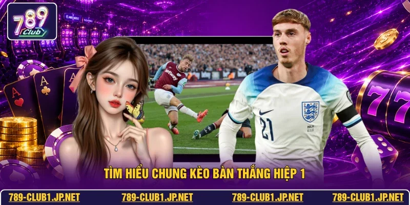 Tìm hiểu chung kèo bàn thắng hiệp 1
