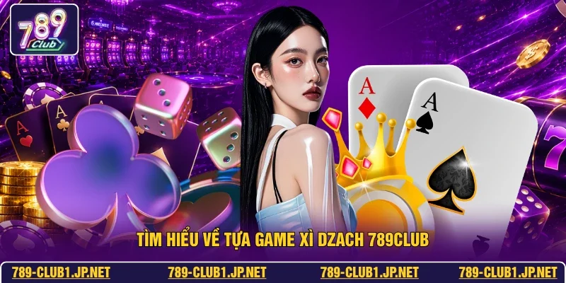 Tìm hiểu về tựa game Xì Dzach 789club