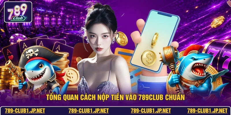 Tổng quan cách nộp tiền vào 789club chuẩn