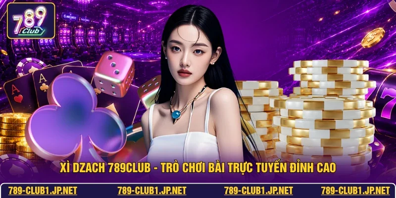Xì Dzach 789club - Trò Chơi Bài Trực Tuyến Đỉnh Cao